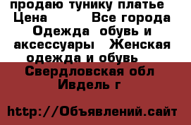 продаю тунику платье › Цена ­ 500 - Все города Одежда, обувь и аксессуары » Женская одежда и обувь   . Свердловская обл.,Ивдель г.